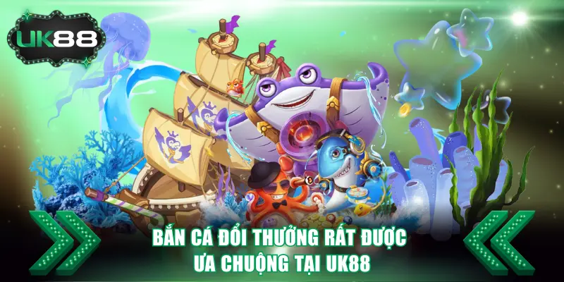 Bắn Cá Đổi Thưởng Với Cơ Hội Săn Thưởng Hết Sức Hậu Hĩnh 2 Bắn cá đổi thưởng rất được ưa chuộng tại UK88
