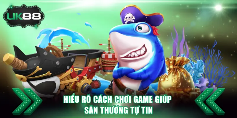 Bắn Cá Đổi Thưởng Với Cơ Hội Săn Thưởng Hết Sức Hậu Hĩnh 3 Hiểu rõ cách chơi game giúp săn thưởng tự tin