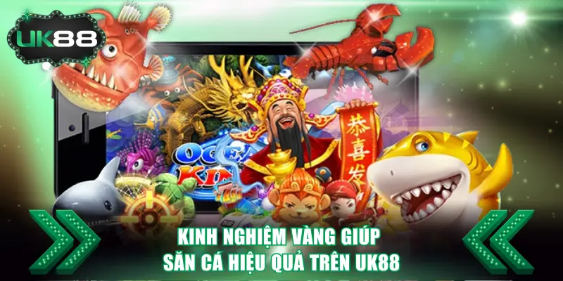 Bắn Cá Đổi Thưởng Với Cơ Hội Săn Thưởng Hết Sức Hậu Hĩnh 4 Kinh nghiệm vàng giúp săn cá hiệu quả trên UK88